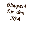 Textfeld: Glupperl f�r den JGA